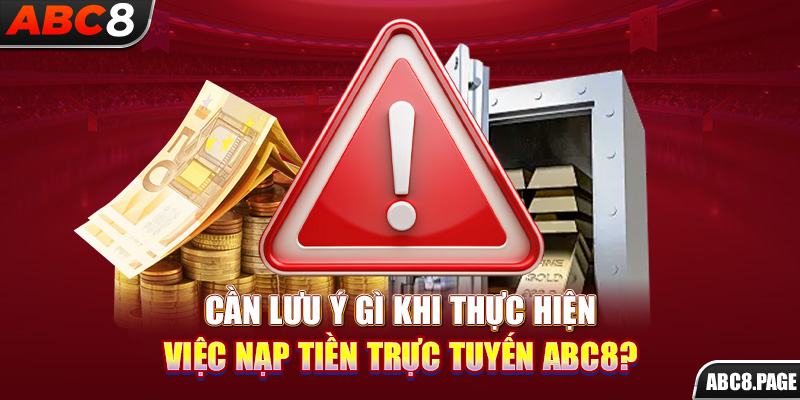 Cần lưu ý gì khi thực hiện việc nạp tiền trực tuyến ABC8?