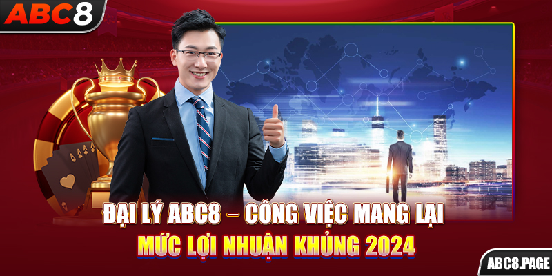 Đại Lý ABC8 – Công Việc Mang Lại Mức Lợi Nhuận Khủng 2024