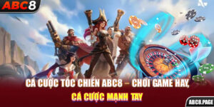 Cá Cược Tốc Chiến ABC8 – Chơi Game Hay, Cá Cược Mạnh Tay