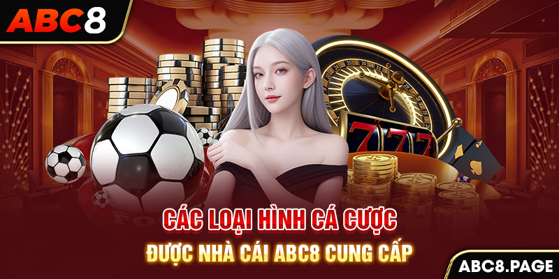 Các loại hình cá cược được nhà cái ABC8 cung cấp