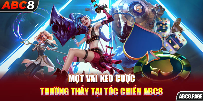 Một vài kèo cược thường thấy tại Tốc Chiến ABC8