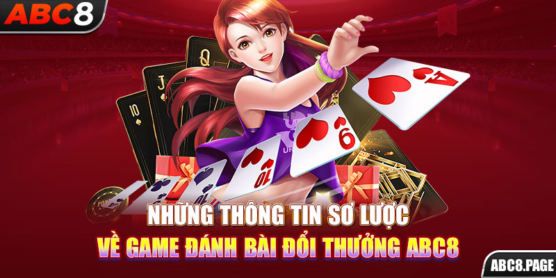 Những thông tin sơ lược về game đánh bài đổi thưởng ABC8