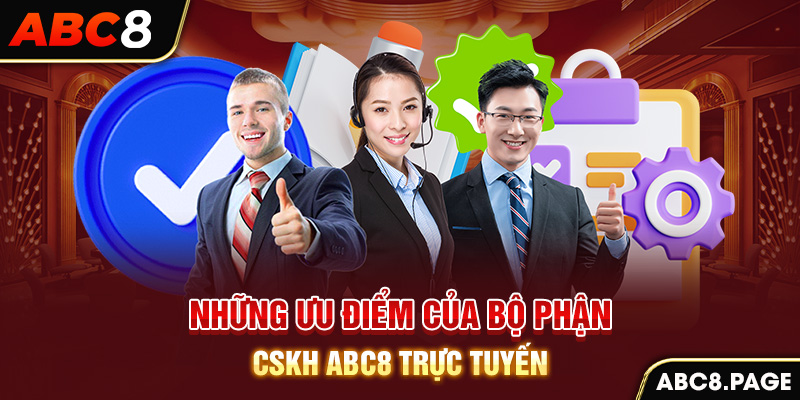 Những ưu điểm của bộ phận CSKH ABC8 trực tuyến