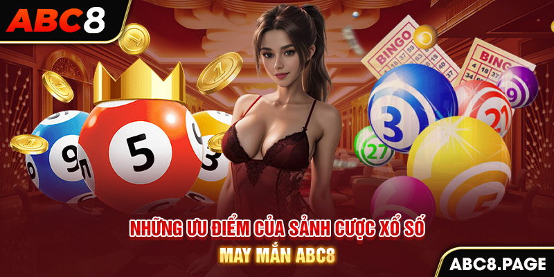 Những ưu điểm của sảnh cược xổ số may mắn ABC8