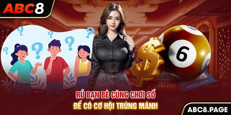 Rủ bạn bè cùng chơi số để có cơ hội trúng mánh